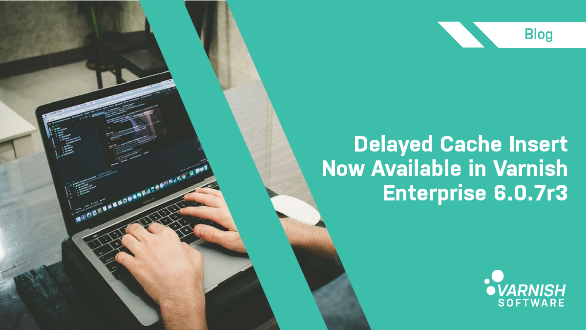 Delayed cache insert now available in Varnish Enterprise 6.0.7r3